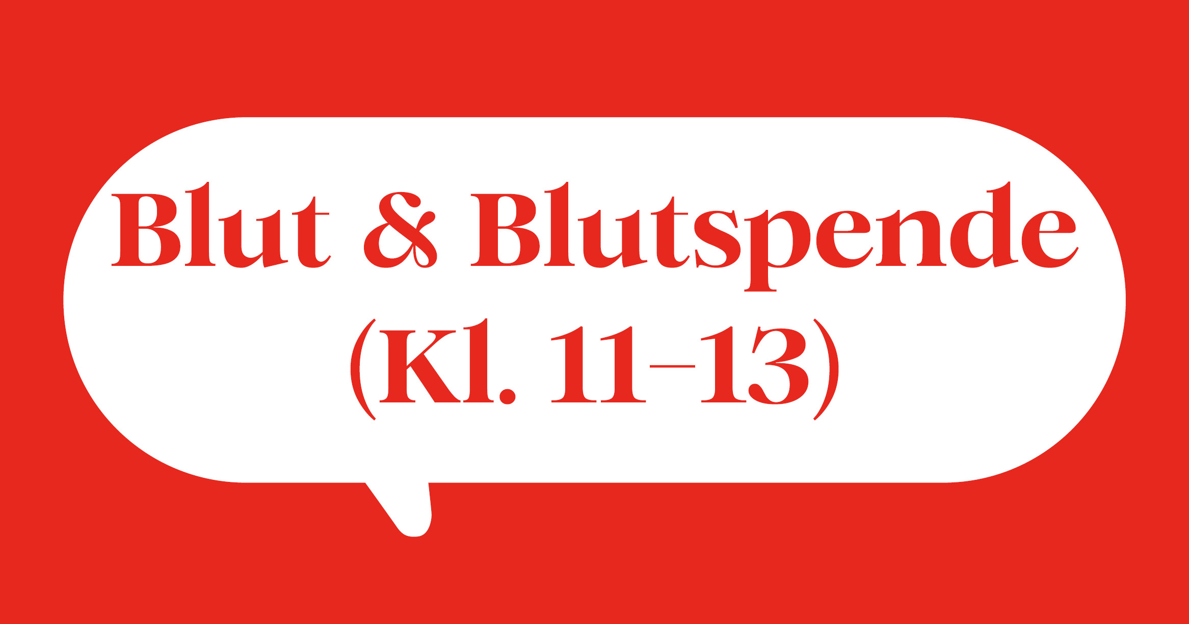 Weiße Sprechblase auf rotem Hintergrund mit Text Blut & Blutspende 11-13 Klasse Weiße Sprechblase auf rotem Hintergrund mit Text Blut & Blutspende 11-13 Klasse