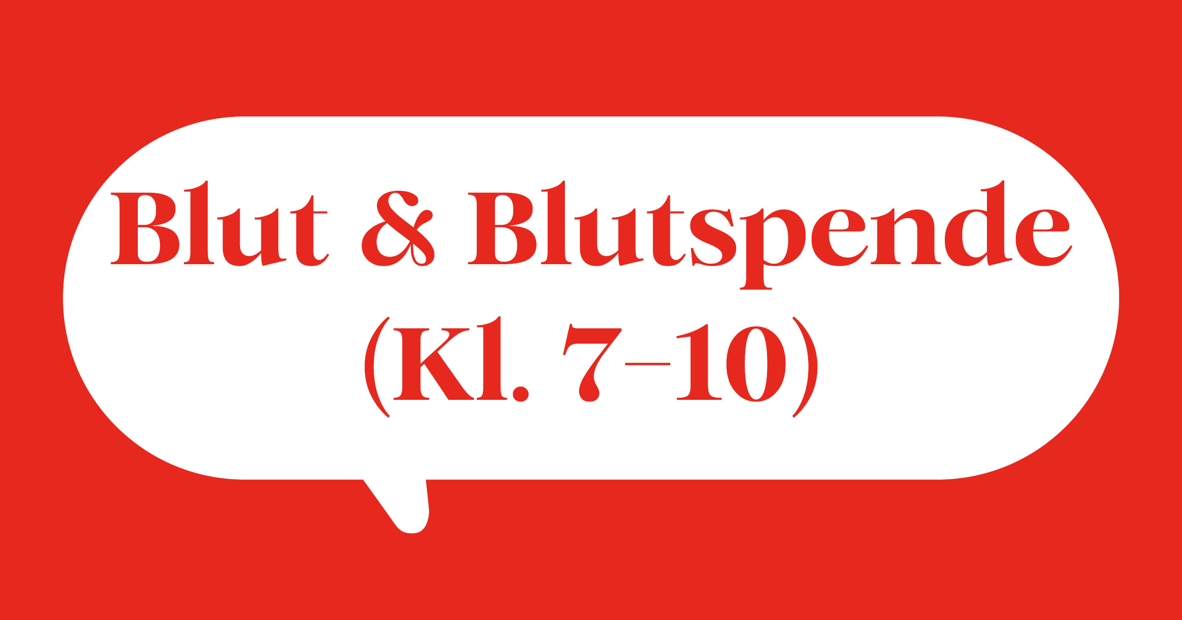 Weiße Sprechblase auf rotem Hintergrund mit Text Blut & Blutspende 7-10 Klasse Weiße Sprechblase auf rotem Hintergrund mit Text Blut & Blutspende 7-10 Klasse